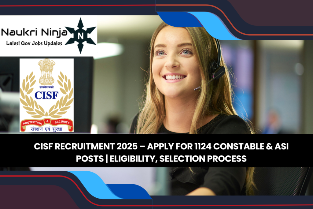 CISF Recruitment 2025 – Apply for 1124 Constable & ASI Posts | Eligibility, Selection Process