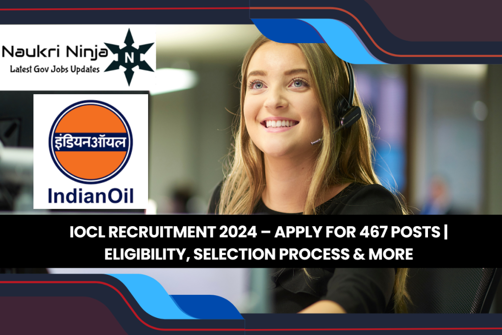 IOCL Recruitment 2024 – Apply for 467 Posts | Eligibility, Selection Process & More