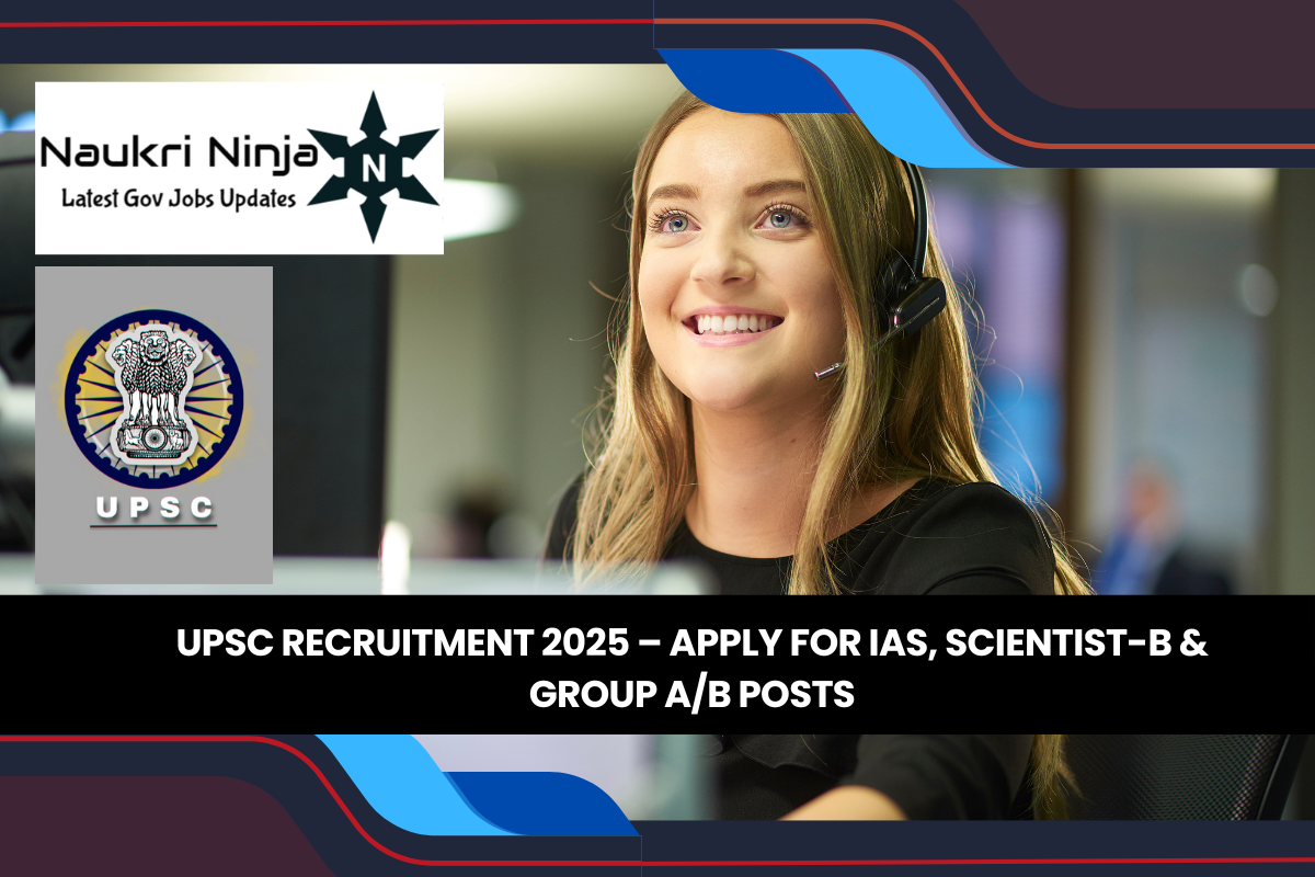 UPSC Recruitment 2025 – Apply for IAS, Scientist-B & Group A/B Posts