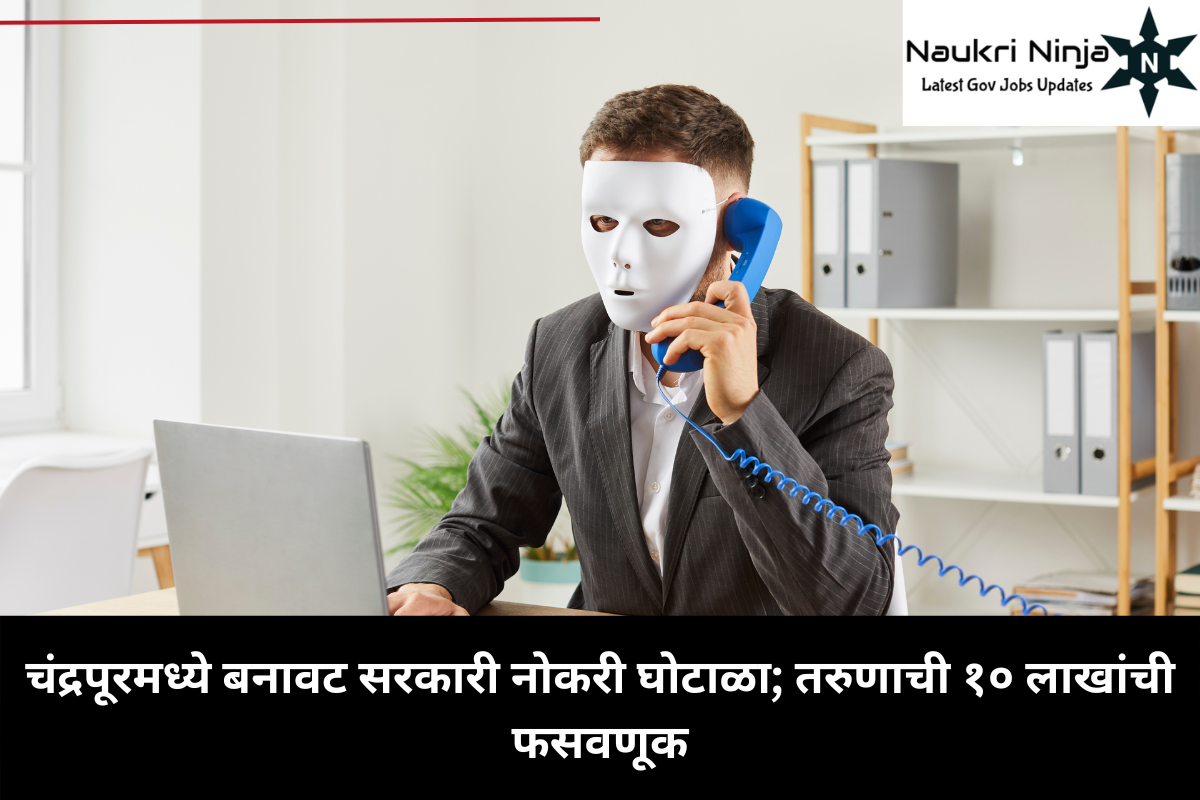 चंद्रपूरमध्ये बनावट सरकारी नोकरी घोटाळा; तरुणाची १० लाखांची फसवणूक