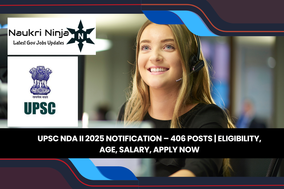 UPSC NDA II 2025 Notification – 406 Posts | Eligibility, Age, Salary, Apply Now