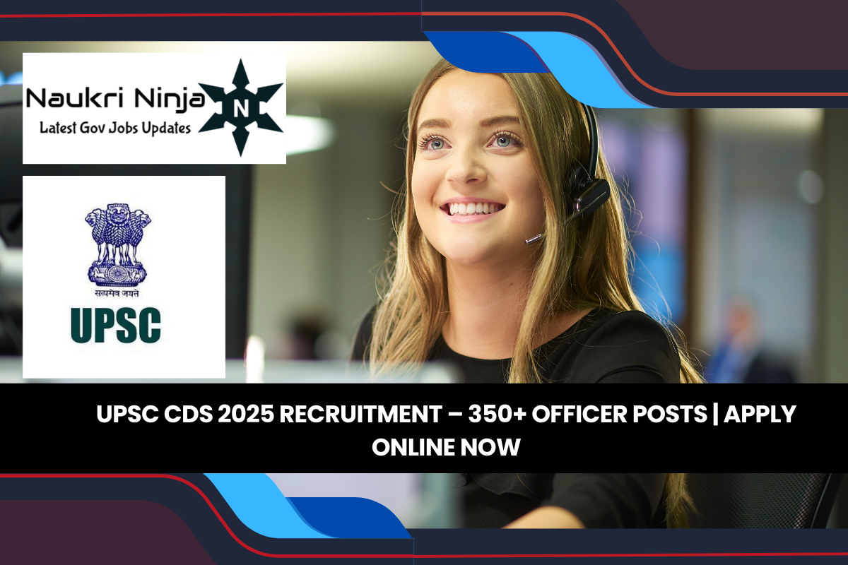 UPSC CDS 2025 Recruitment – 350+ Officer Posts | Apply Online Now