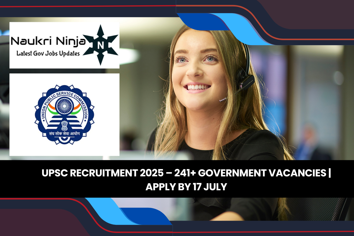UPSC Recruitment 2025 – 241+ Government Vacancies | Apply by 17 July